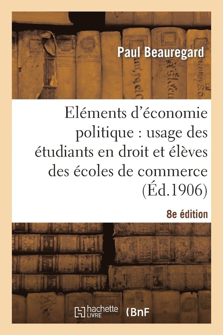 Elments d'conomie Politique: Usage Des tudiants En Droit Et lves Des coles de Commerce 8e d 1