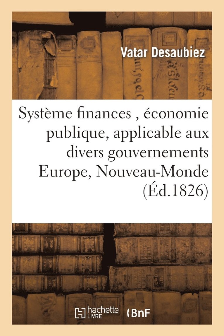 Systme de Finances, conomie Publique, Applicable Aux Divers Gouvernements Europe Et Nouveau-Monde 1