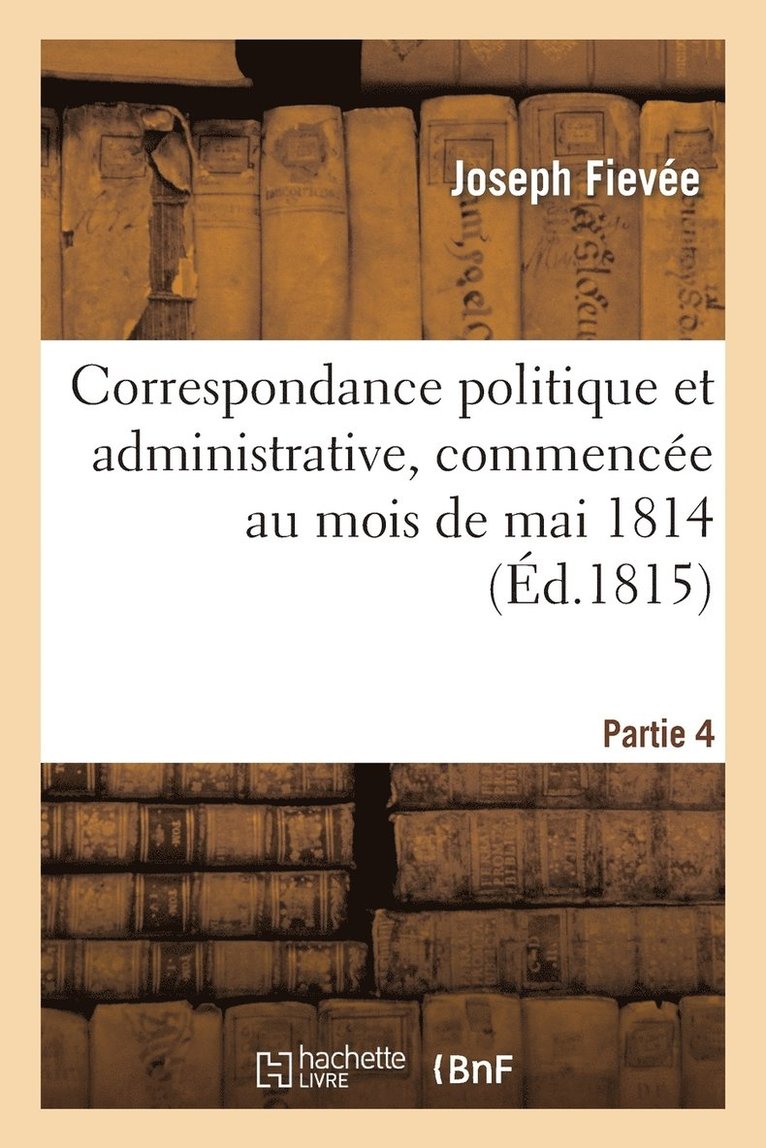 Joseph Fiévée, FIEVEE-J - Correspondance Politique Et Administrative, Commencée Au Mois de Mai 1814. 4e Partie, Häftad