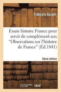 bokomslag Essais Histoire France Pour Servir de Complément Aux Observations Sur l'Histoire de France 5e Éd
