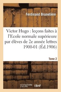 bokomslag Victor Hugo: Leçons Faites À l'Ecole Normale Supérieure Élèves de 2e Année (Lettres), 1900-01 T2