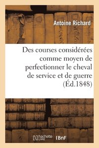 bokomslag Des Courses Considres Comme Moyen de Perfectionner Le Cheval de Service Et de Guerre
