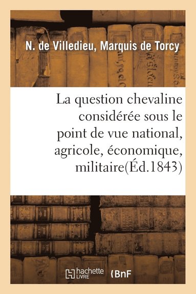 bokomslag La Question Chevaline Considérée Sous Le Point de Vue National, Agricole, Économique Et Militaire