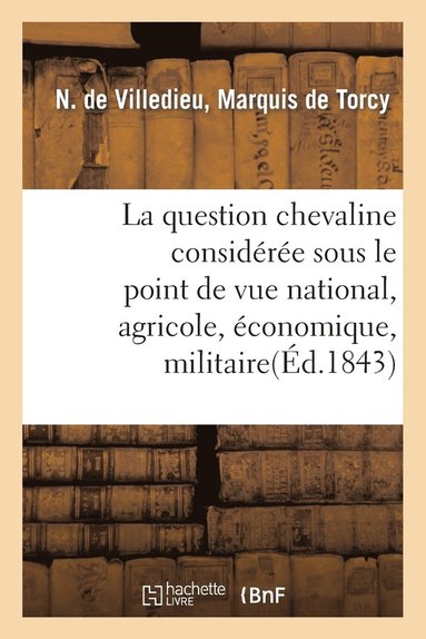 bokomslag La Question Chevaline Consideree Sous Le Point de Vue National, Agricole, Economique Et Militaire