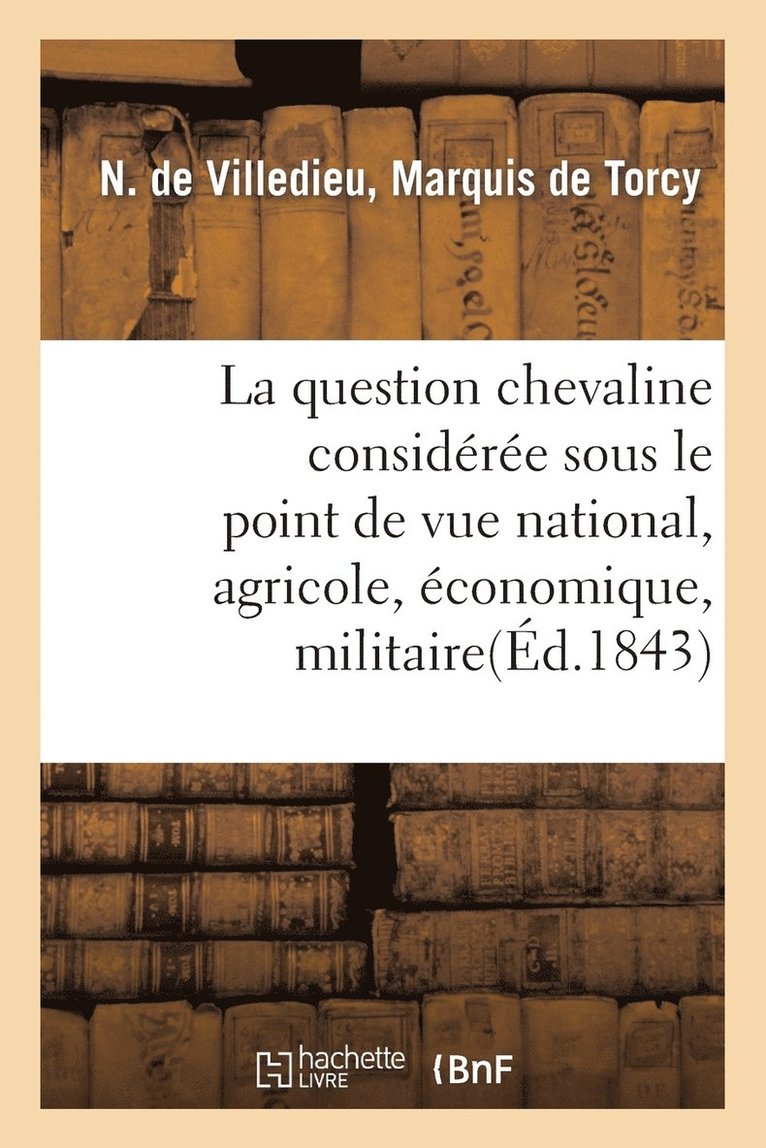 La Question Chevaline Consideree Sous Le Point de Vue National, Agricole, Economique Et Militaire 1