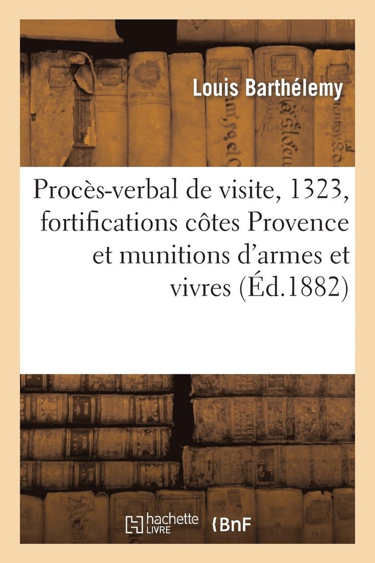 Procs-Verbal de Visite, 1323, Fortifications Ctes de Provence Et Munitions d'Armes Et Vivres 1