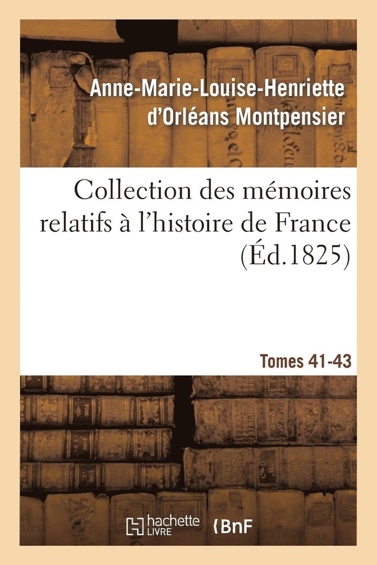 Collection Des Memoires Relatifs A l'Histoire de France 41-43, 2 1