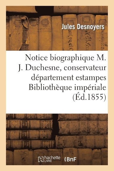 bokomslag Notice Biographique Sur M. J. Duchesne, Conservateur Département Estampes La Bibliothèque Impériale