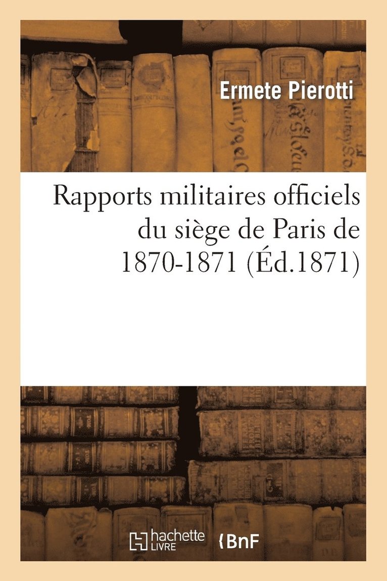 Rapports Militaires Officiels Du Siège de Paris de 1870-1871 1