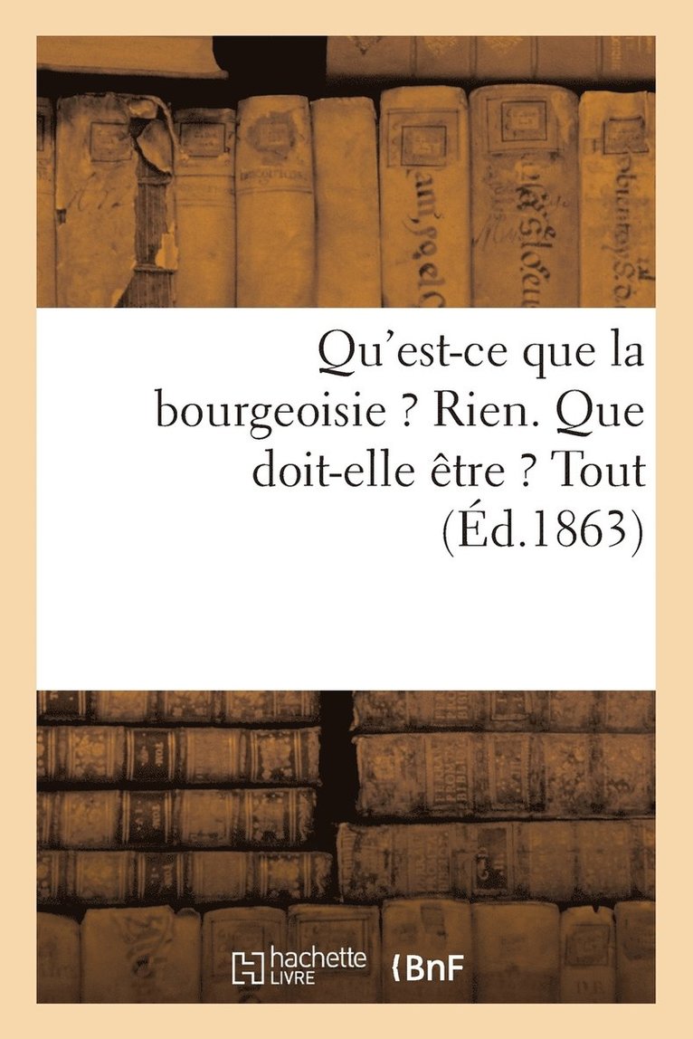 Qu'est-CE Que La Bourgeoisie ? Rien. Que Doit-Elle Être ? Tout