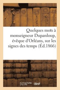 bokomslag Quelques Mots A Monseigneur Dupanloup, Eveque d'Orleans, Sur Les Signes Des Temps