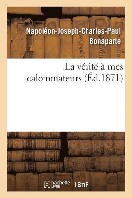 Napoléon-Joseph-Charles-Paul Bonaparte - La Vérité À Mes Calomniateurs, Häftad
