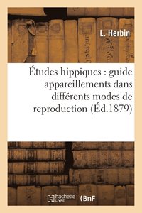 bokomslag Etudes Hippiques: Guide Des Appareillements Dans Les Differents Modes de Reproduction...