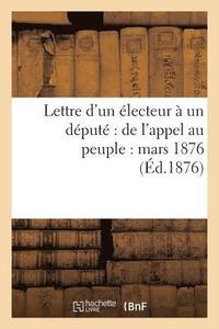 bokomslag Lettre d'Un Electeur A Un Depute de l'Appel Au Peuple: Mars 1876