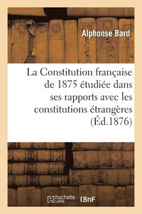 bokomslag La Constitution Franaise de 1875 tudie Dans Ses Rapports Avec Les Constitutions trangres