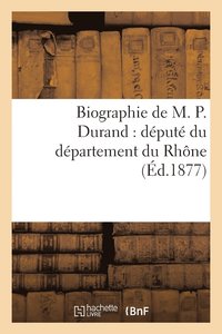 bokomslag Biographie de M. P. Durand: Dput Du Dpartement Du Rhne