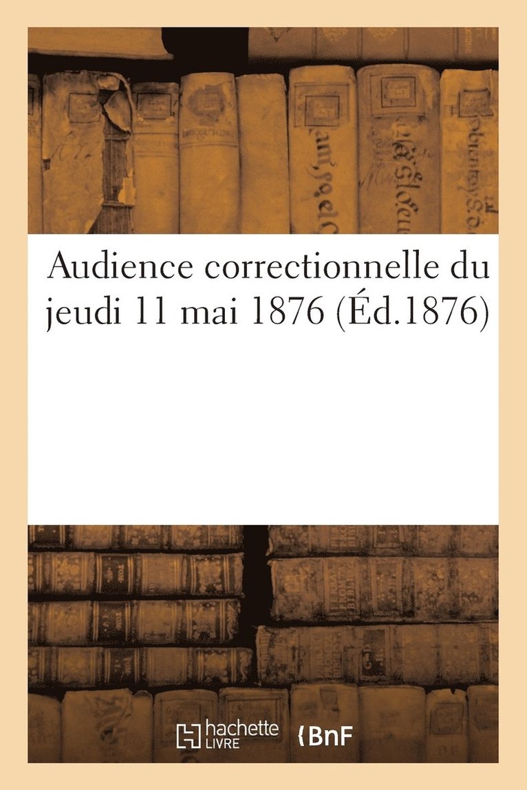 Sans Auteur, SANS AUTEUR - Audience Correctionnelle Du Jeudi 11 Mai 1876, Häftad