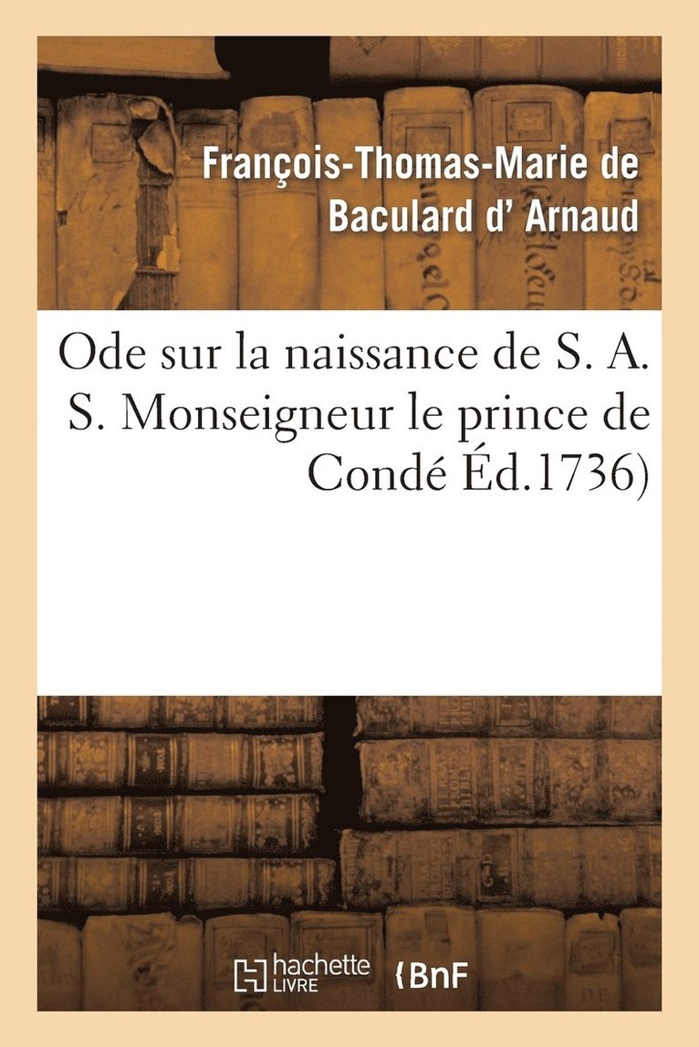 François-Thomas-Marie Arnaud (de Baculard D'), François-Thomas Arnaud (de Baculard D'), D ARNAUD-F-T-M - Ode Sur La Naissance de S. A. S. Monseigneur Le Prince de Condé, Häftad
