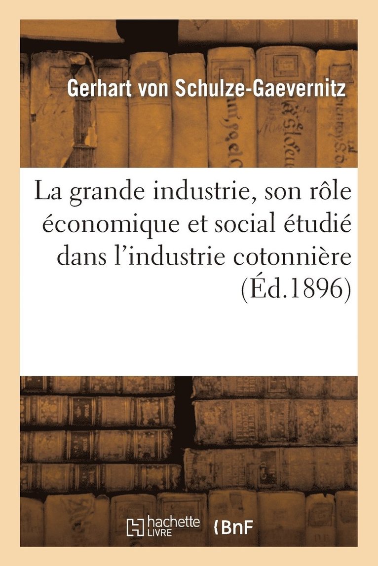 Schulze-Gaevernitz, VON SCHULZE-GAEVERNITZ-G - La Grande Industrie, Son Rôle Économique Et Social Étudié Dans l'Industrie Cotonnière, Häftad