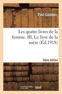 bokomslag Les Quatre Livres de la Femme. III, Le Livre de la Mre (5e dition)