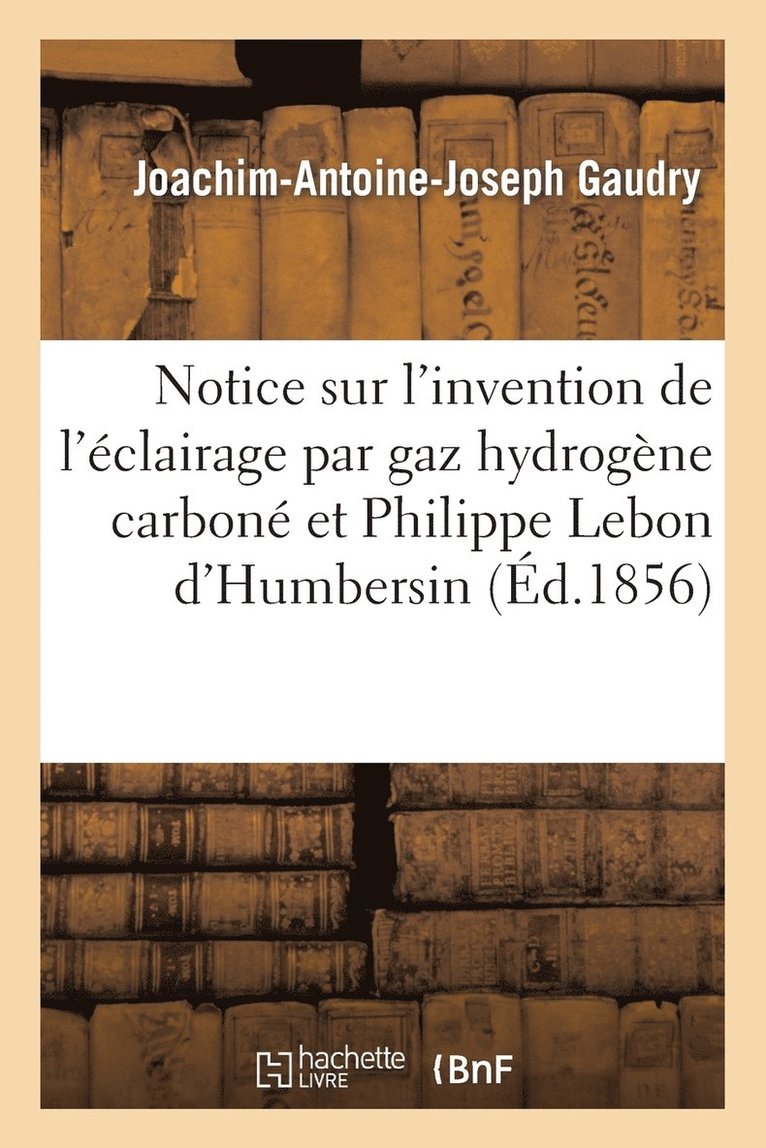 Notice Sur l'Invention de l'clairage Par Le Gaz Hydrogne Carbon Et Sur Philippe Lebon d'Humbersin 1