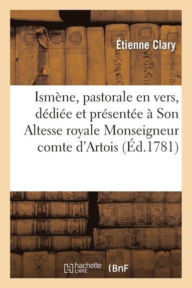 bokomslag Ismene, Pastorale En Vers, Dediee Et Presentee A Son Altesse Royale Monseigneur Le Comte d'Artois