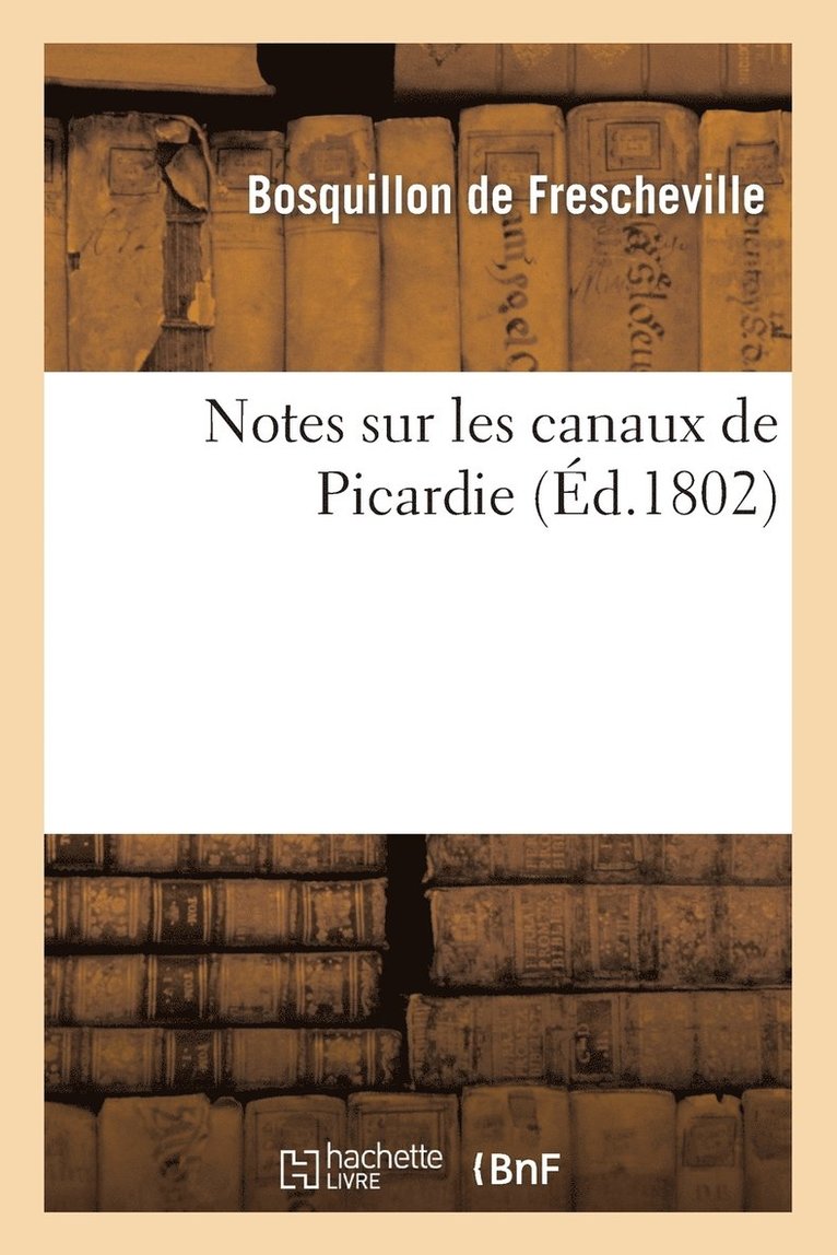 Notes Canaux de Picardie, Relatives A Differens Projets de Jonction Rivieres Du Nord de la France 1