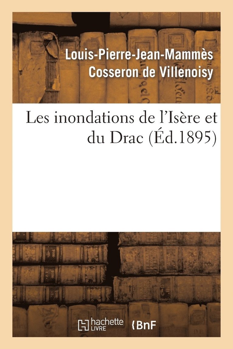Louis-Pierre-Jean-Mammès Cosseron de Villenoisy, Louis-Pierre-Jea Cosseron de Villenoisy, COSSERON DE VILLENOISY - Les Inondations de l'Isère Et Du Drac, Häftad