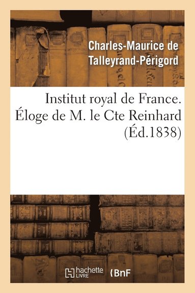 bokomslag Institut Royal de France. Eloge de M. Le Cte Reinhard