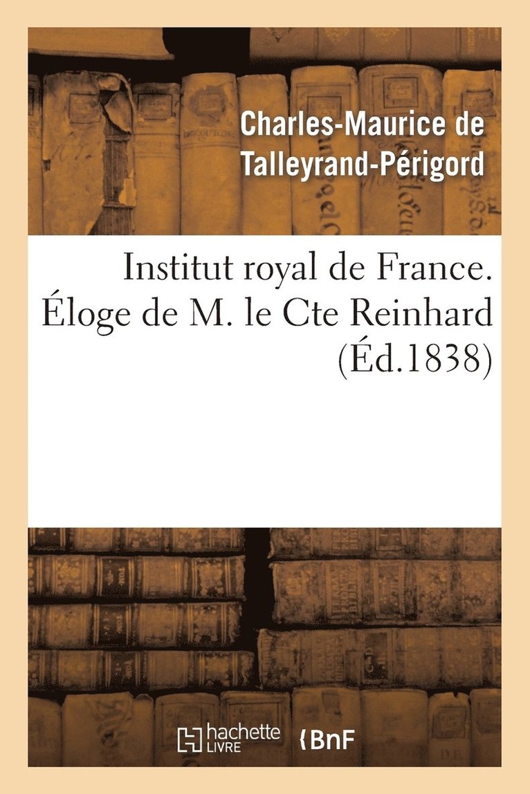Institut Royal de France. Eloge de M. Le Cte Reinhard 1