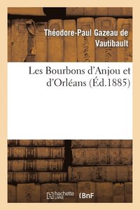 bokomslag Les Bourbons d'Anjou Et d'Orlans: Expos de Leurs Droits, Avec Tous Les Documents  l'Appui