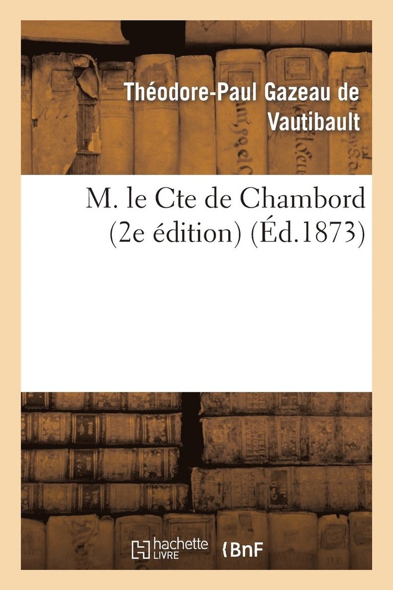 M. Le Cte de Chambord: Les Bourbons de la Deuxime Branche Ane 2e dition 1
