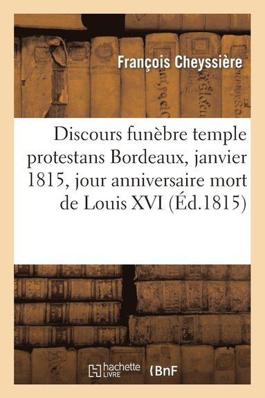 bokomslag Discours Funèbre Temple Protestans Bordeaux, 21 Janvier 1815, Jour Anniversaire Mort de Louis XVI