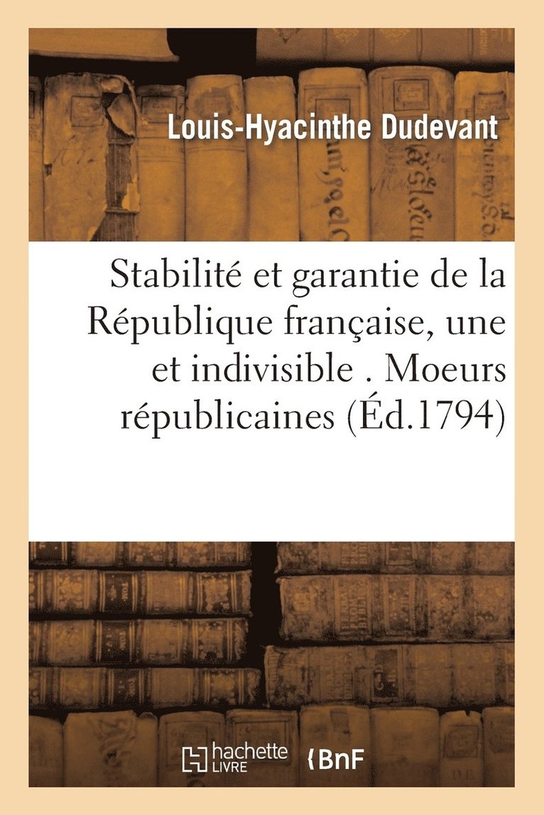 Stabilit Et Garantie de la Rpublique Franaise, Une Indivisible . Moeurs Rpublicaines 1