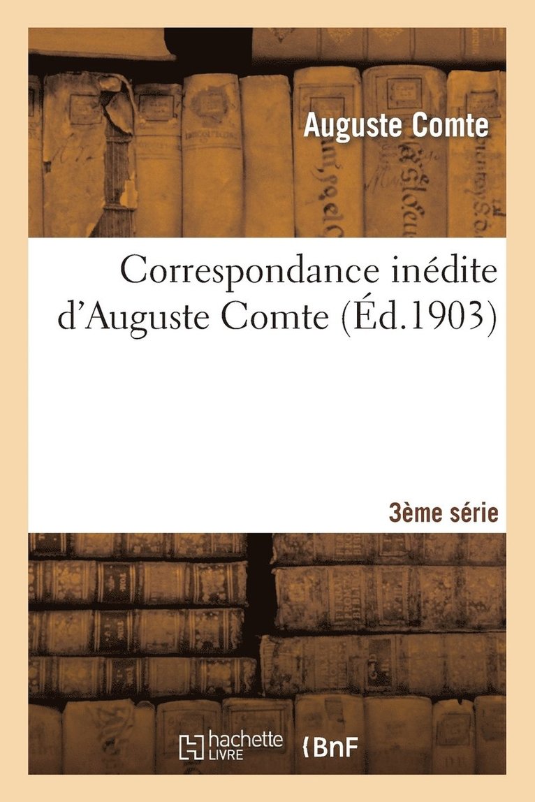 Correspondance Indite d'Auguste Comte 3re Srie 1