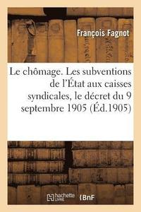 bokomslag Le Chomage. Les Subventions de l'Etat Aux Caisses Syndicales, Le Decret Du 9 Septembre 1905