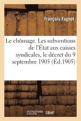 Le Chomage. Les Subventions de l'Etat Aux Caisses Syndicales, Le Decret Du 9 Septembre 1905 1