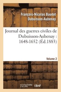 bokomslag Journal Des Guerres Civiles de Dubuisson-Aubenay: 1648-1652. [Volume 2]