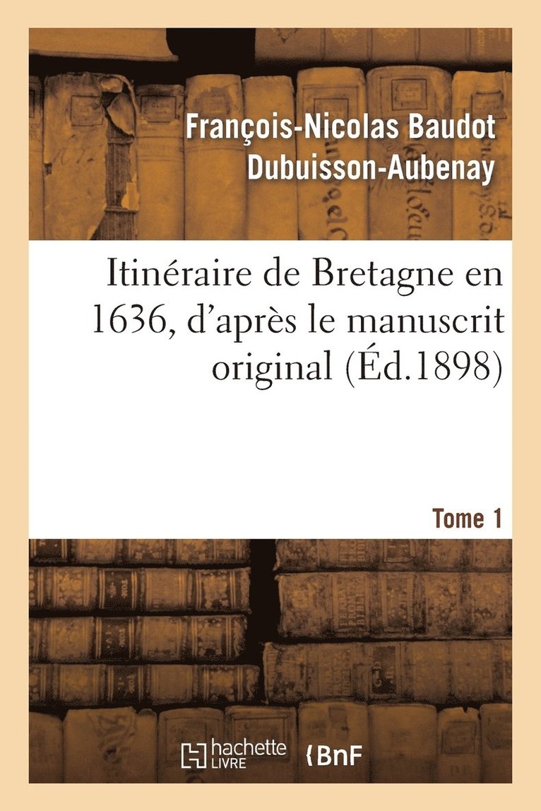 Itinraire de Bretagne En 1636, d'Aprs Le Manuscrit Original. T. 1 1