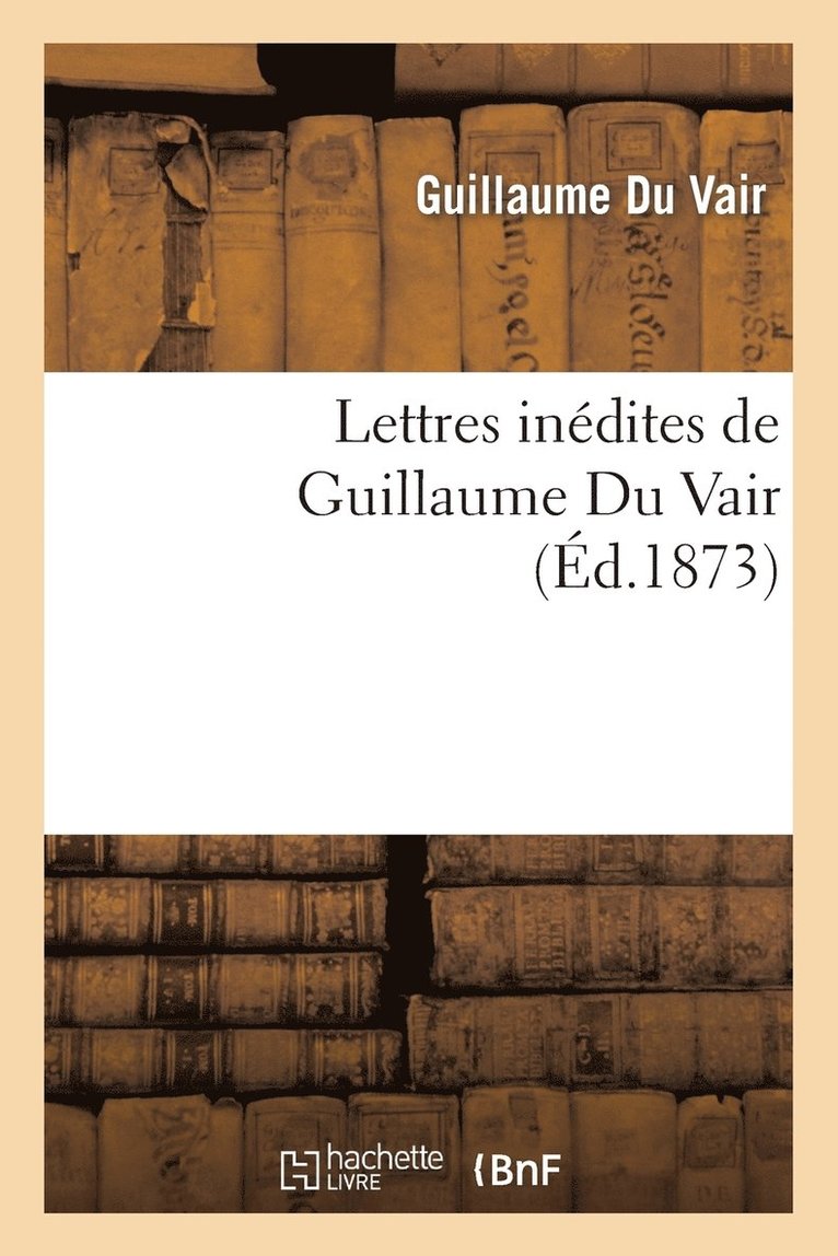 Lettres Indites de Guillaume Du Vair 1