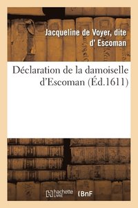 bokomslag Declaration Damoiselle d'Escoman Sur Intentions, Actions Du Cruel Parricide Commis Personne Du Roy