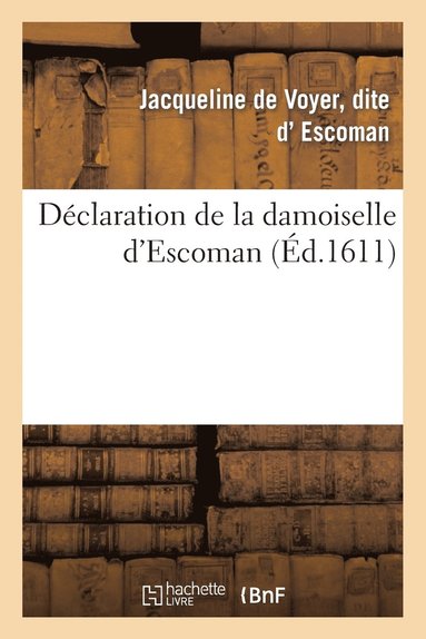 bokomslag Déclaration Damoiselle d'Escoman Sur Intentions, Actions Du Cruel Parricide Commis Personne Du Roy