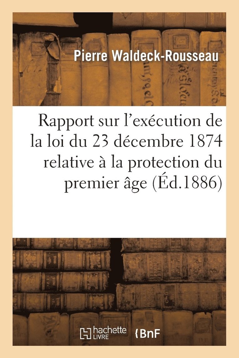 Rapport Sur l'Excution de la Loi Du 23 Dcembre 1874 Relative  La Protection Du Premier ge 1