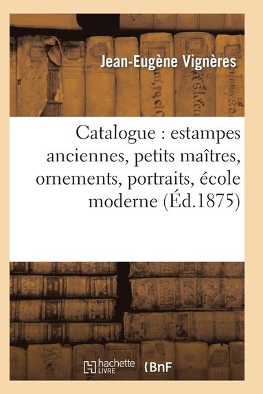 bokomslag Catalogue: Estampes Anciennes, Petits Maîtres, Ornements, Portraits, École Moderne
