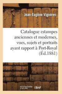 bokomslag Catalogue: Estampes Anciennes Et Modernes, Vues, Sujets Et Portraits Ayant Rapport À Port-Royal,