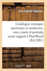 bokomslag Catalogue: Estampes Anciennes Et Modernes, Vues, Sujets Et Portraits Ayant Rapport  Port-Royal,