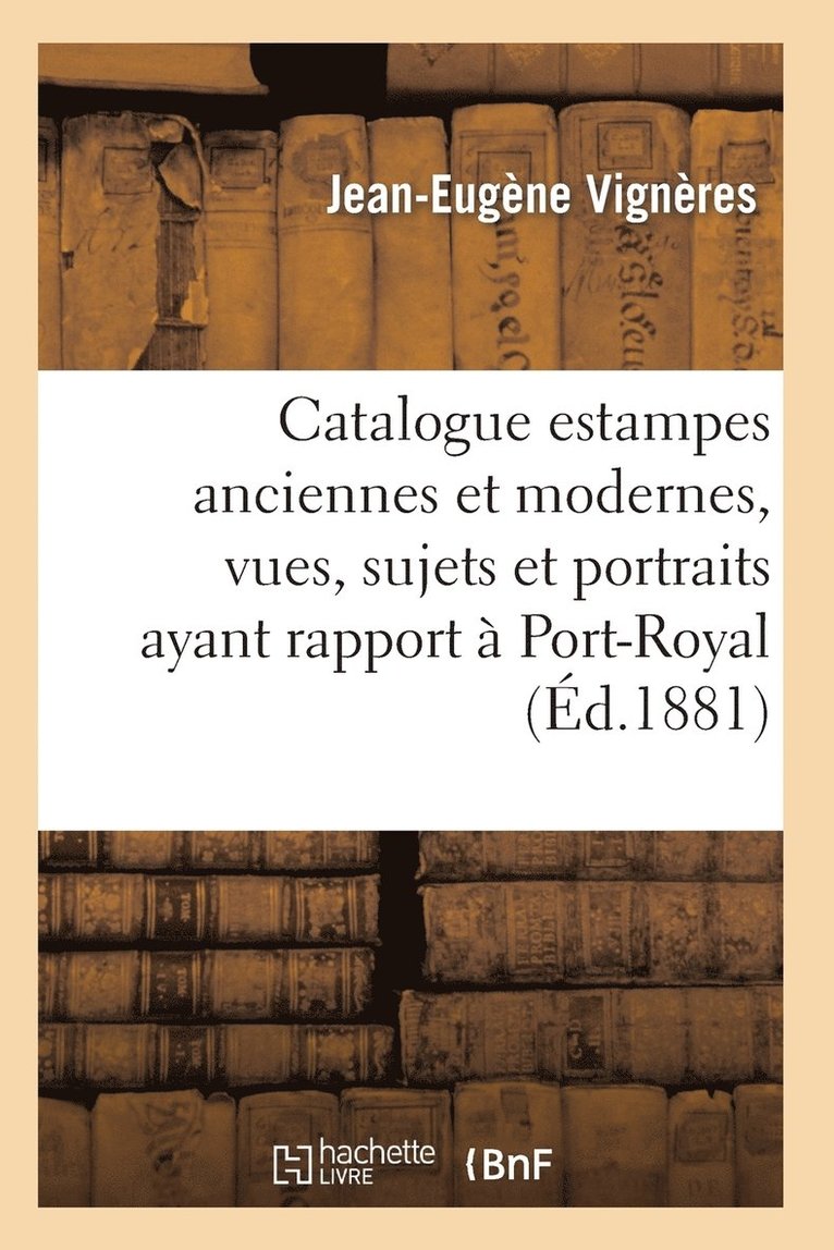Jean-Eugène Vignères, VIGNERES-J-E - Catalogue: Estampes Anciennes Et Modernes, Vues, Sujets Et Portraits Ayant Rapport À Port-Royal,, Häftad