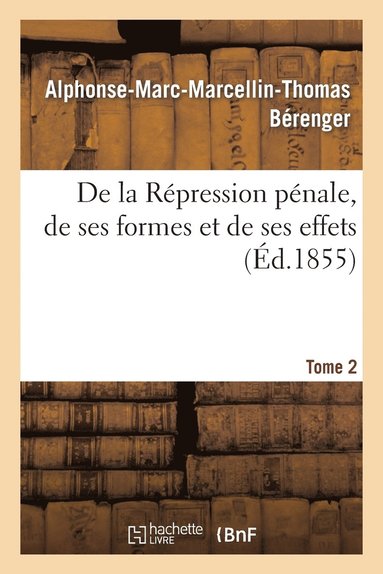 bokomslag de la Rpression Pnale, de Ses Formes Et de Ses Effets. Tome 2