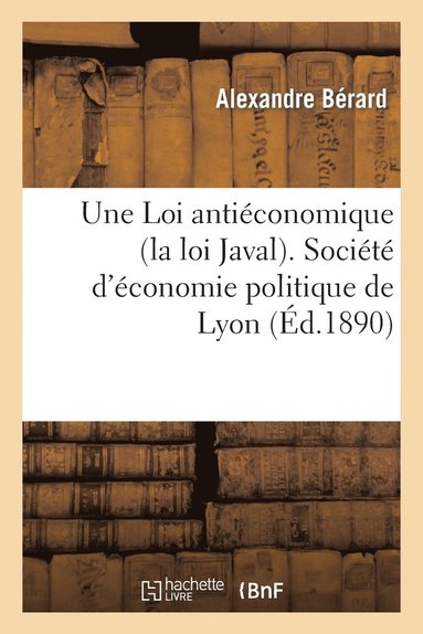 bokomslag Une Loi Anticonomique (La Loi Javal). Socit d'conomie Politique de Lyon