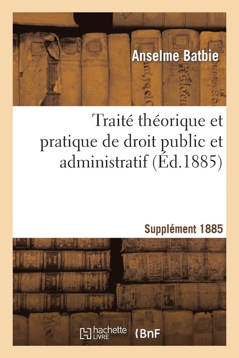 Trait Thorique Et Pratique de Droit Public Et Administratif Suppl 1885 1